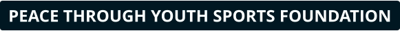 PEACE THROUGH YOUTH SPORTS FOUNDATION