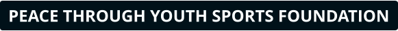 PEACE THROUGH YOUTH SPORTS FOUNDATION