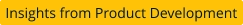 Insights from Product Development