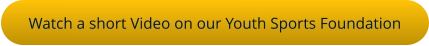 Watch a short Video on our Youth Sports Foundation