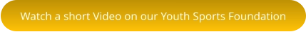 Watch a short Video on our Youth Sports Foundation