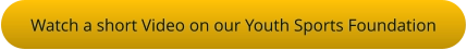 Watch a short Video on our Youth Sports Foundation