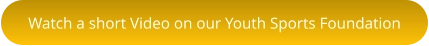 Watch a short Video on our Youth Sports Foundation
