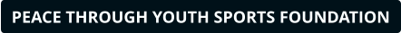 PEACE THROUGH YOUTH SPORTS FOUNDATION
